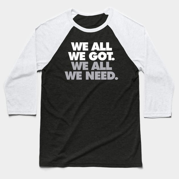 We All We Got, We All We Need Baseball T-Shirt by Center City Threads